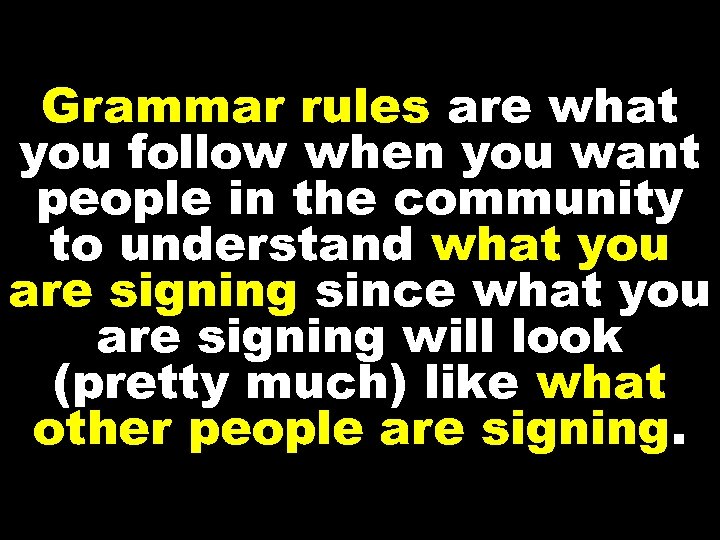 Grammar rules are what you follow when you want people in the community to
