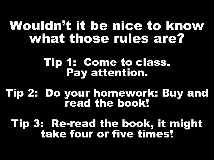 Wouldn’t it be nice to know what those rules are? Tip 1: Come to