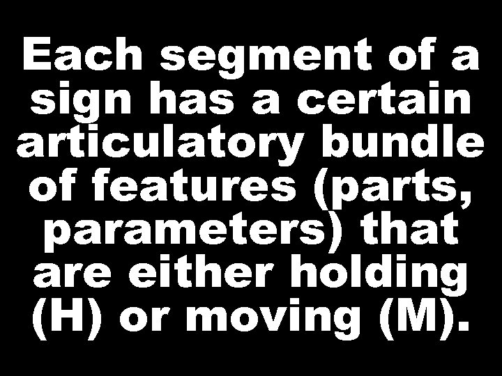 Each segment of a sign has a certain articulatory bundle of features (parts, parameters)