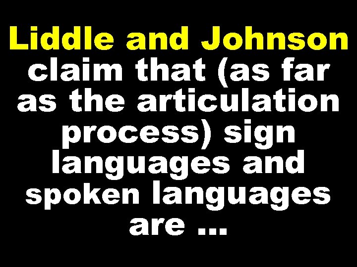 Liddle and Johnson claim that (as far as the articulation process) sign languages and