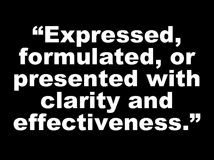 “Expressed, formulated, or presented with clarity and effectiveness. ” 
