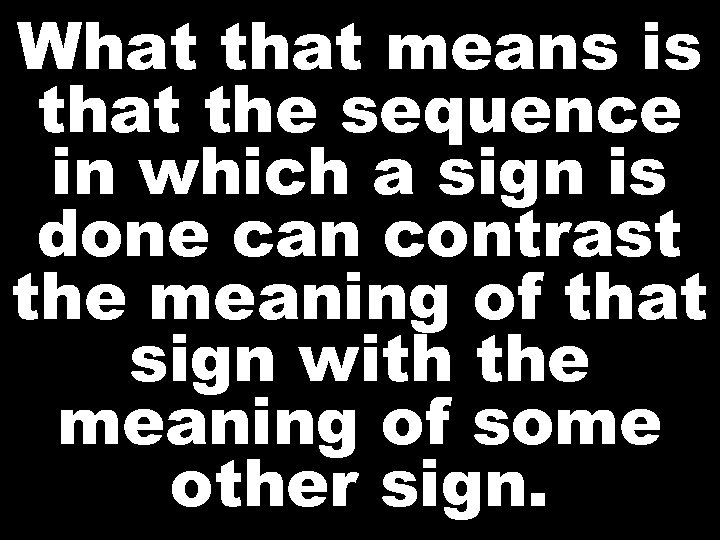 What that means is that the sequence in which a sign is done can