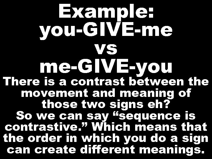 Example: you-GIVE-me vs me-GIVE-you There is a contrast between the movement and meaning of
