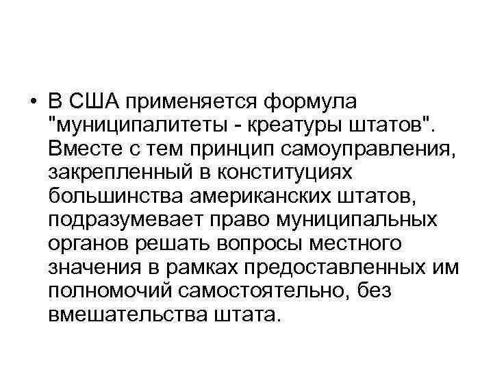  • В США применяется формула "муниципалитеты - креатуры штатов". Вместе с тем принцип