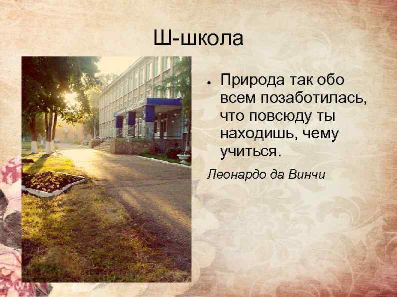 Ш-школа ● Природа так обо всем позаботилась, что повсюду ты находишь, чему учиться. Леонардо