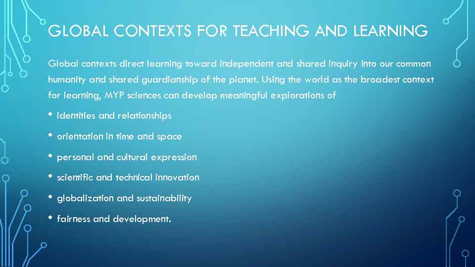 GLOBAL CONTEXTS FOR TEACHING AND LEARNING Global contexts direct learning toward independent and shared