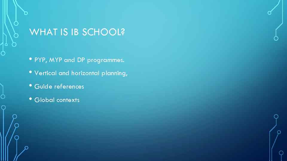 WHAT IS IB SCHOOL? • PYP, MYP and DP programmes. • Vertical and horizontal