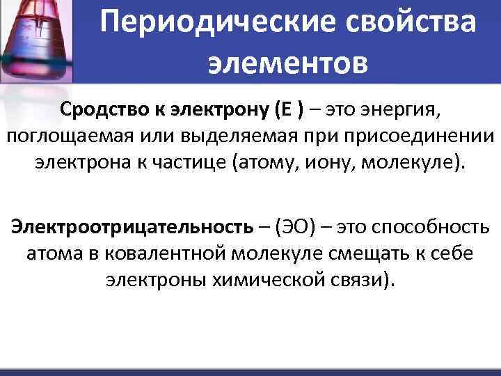 Периодические свойства элементов Сродство к электрону (Е ) – это энергия, поглощаемая или выделяемая
