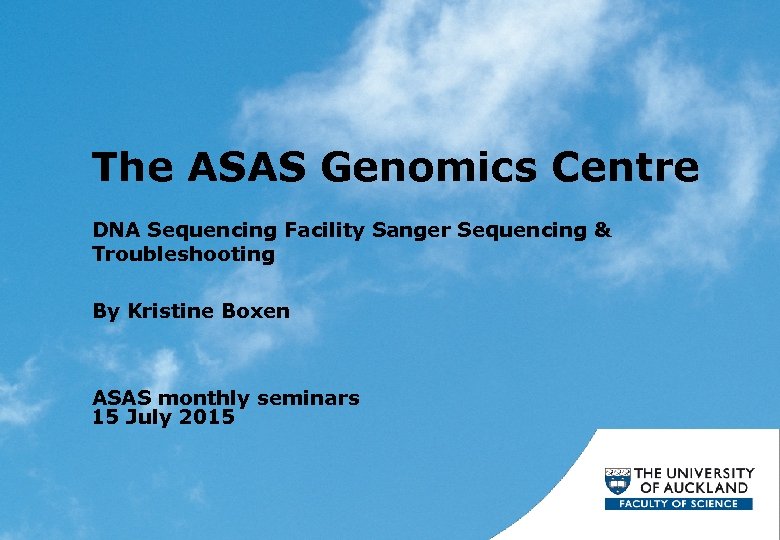 The ASAS Genomics Centre DNA Sequencing Facility Sanger Sequencing & Troubleshooting By Kristine Boxen