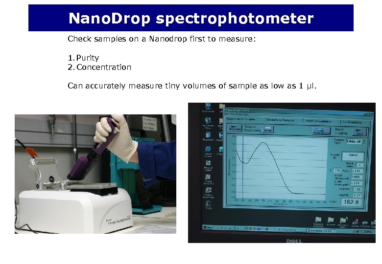 Nano. Drop spectrophotometer Check samples on a Nanodrop first to measure: 1. Purity 2.