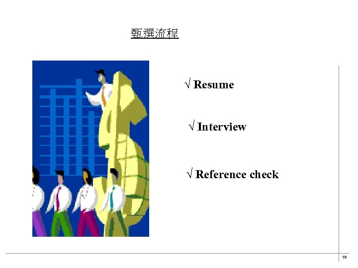 甄選流程 √ Resume √ Interview √ Reference check 16 
