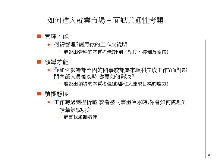 如何進入就業市場 – 面試共通性考題 n 管理才能 · 何謂管理? 請用你的 作來說明 – 能說出管理的本質者佳(計劃、執行、控制及檢核) n 領導才能 ·