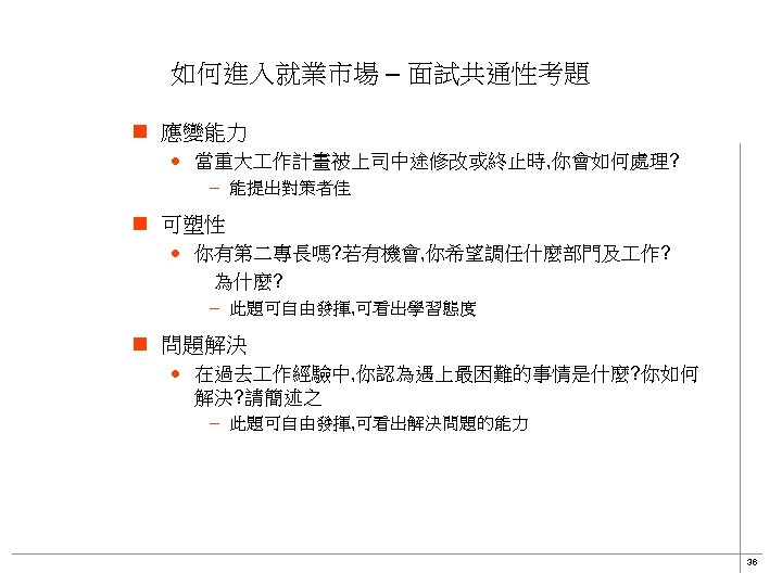 如何進入就業市場 – 面試共通性考題 n 應變能力 · 當重大 作計畫被上司中途修改或終止時, 你會如何處理? – 能提出對策者佳 n 可塑性 ·