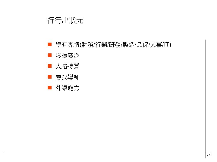 行行出狀元 n 學有專精(財務/行銷/研發/製造/品保/人事/IT) n 涉獵廣泛 n 人格特質 n 尋找導師 n 外語能力 48 