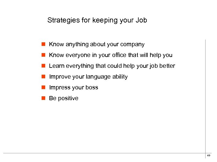Strategies for keeping your Job n Know anything about your company n Know everyone