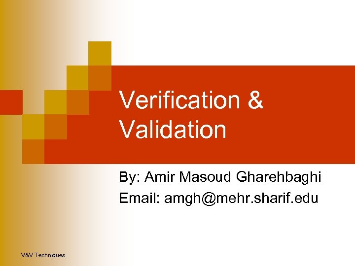 Verification & Validation By: Amir Masoud Gharehbaghi Email: amgh@mehr. sharif. edu V&V Techniques 