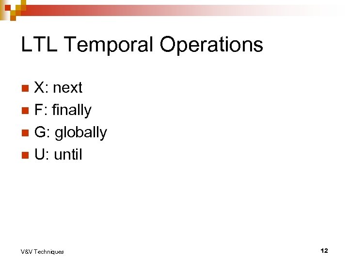 LTL Temporal Operations X: next n F: finally n G: globally n U: until