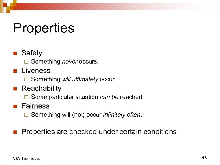 Properties n Safety ¨ n Liveness ¨ n Some particular situation can be reached.