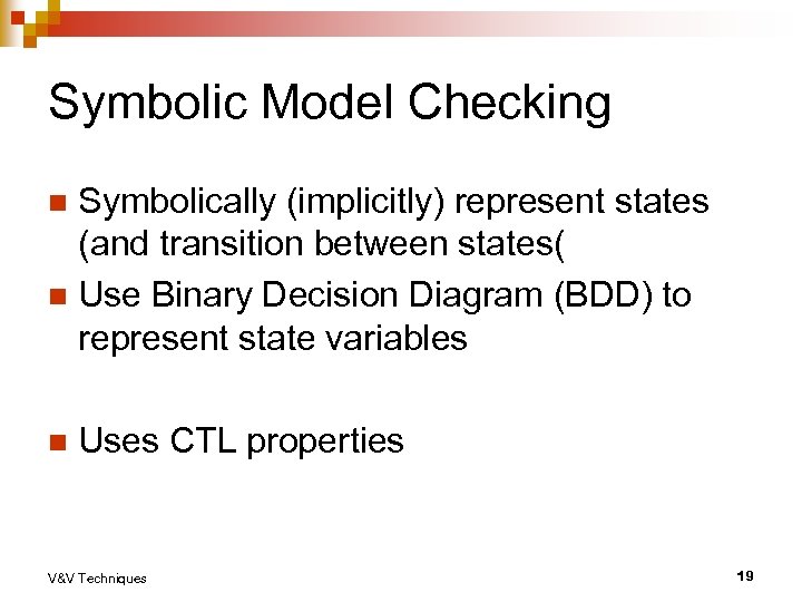 Symbolic Model Checking Symbolically (implicitly) represent states (and transition between states( n Use Binary
