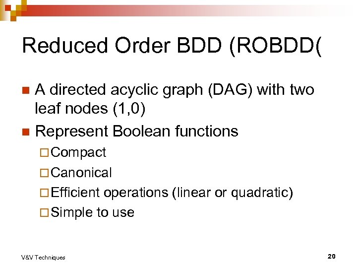 Reduced Order BDD (ROBDD( A directed acyclic graph (DAG) with two leaf nodes (1,