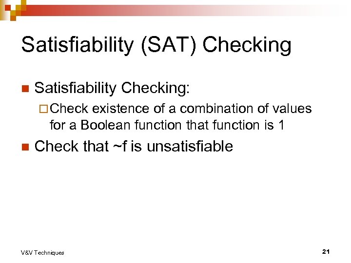 Satisfiability (SAT) Checking n Satisfiability Checking: ¨ Check existence of a combination of values