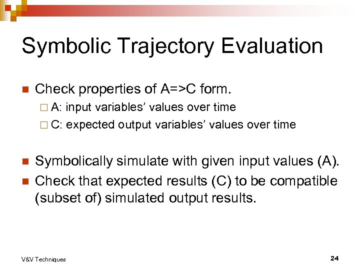 Symbolic Trajectory Evaluation n Check properties of A=>C form. ¨ A: input variables’ values