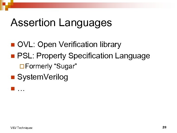 Assertion Languages OVL: Open Verification library n PSL: Property Specification Language n ¨ Formerly