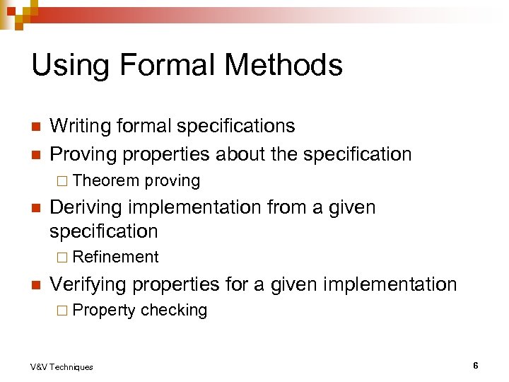 Using Formal Methods n n Writing formal specifications Proving properties about the specification ¨