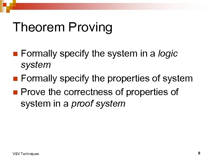 Theorem Proving Formally specify the system in a logic system n Formally specify the