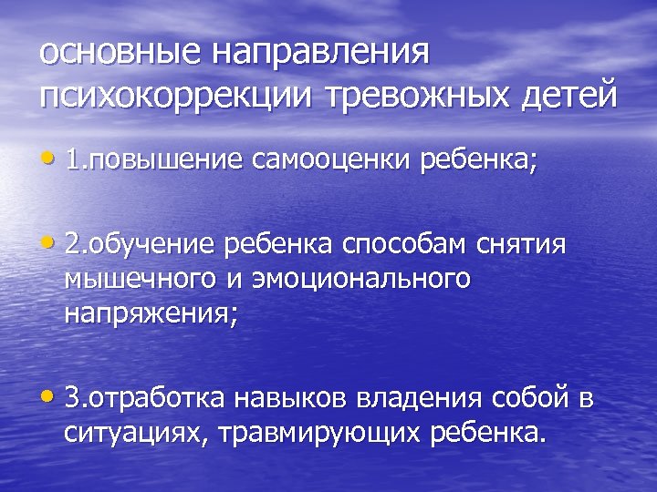 основные направления психокоррекции тревожных детей • 1. повышение самооценки ребенка; • 2. обучение ребенка