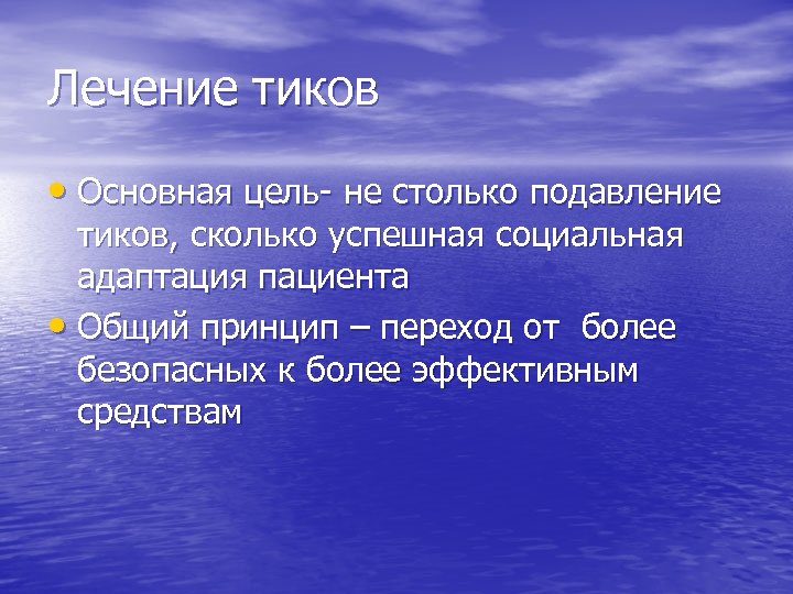 Лечение тиков • Основная цель- не столько подавление тиков, сколько успешная социальная адаптация пациента