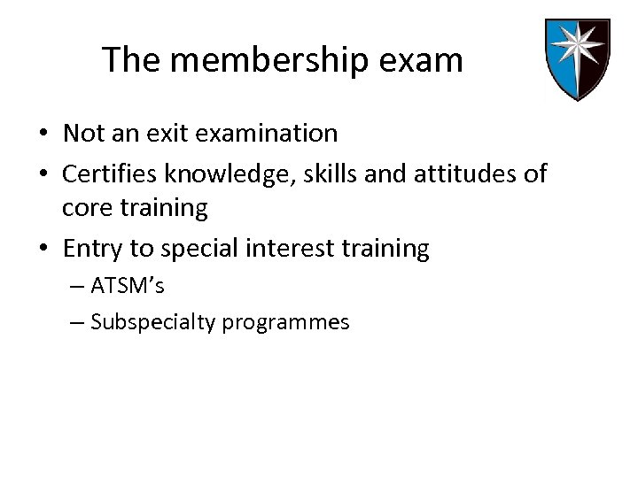 The membership exam • Not an exit examination • Certifies knowledge, skills and attitudes