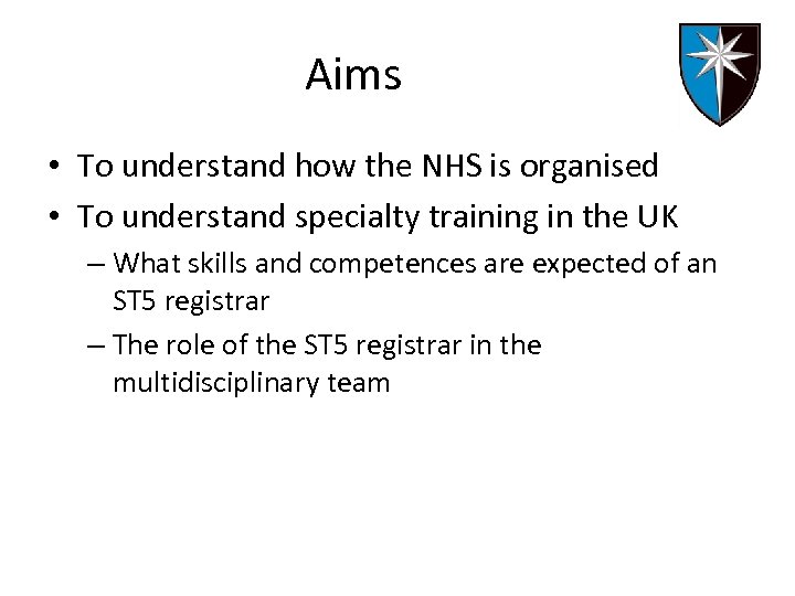 Aims • To understand how the NHS is organised • To understand specialty training