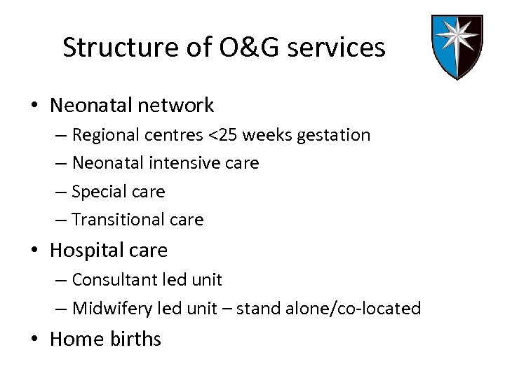 Structure of O&G services • Neonatal network – Regional centres <25 weeks gestation –