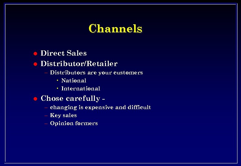 Channels l l Direct Sales Distributor/Retailer – Distributors are your customers • National •