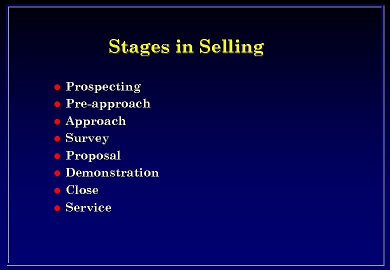 Stages in Selling l l l l Prospecting Pre-approach Approach Survey Proposal Demonstration Close