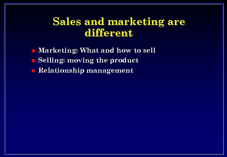 Sales and marketing are different l l l Marketing: What and how to sell