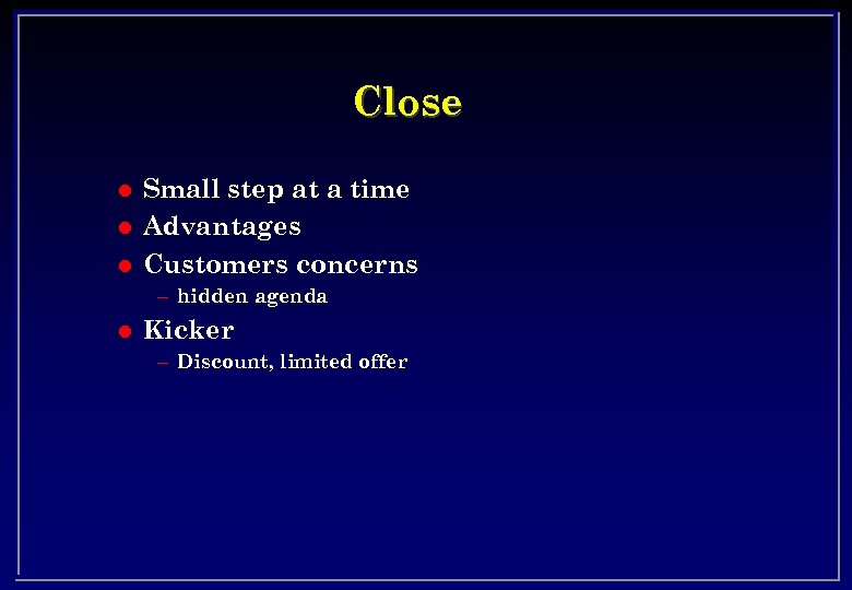 Close l l l Small step at a time Advantages Customers concerns – hidden