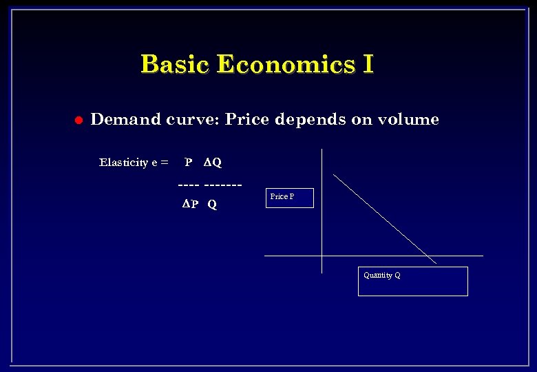 Basic Economics I l Demand curve: Price depends on volume Elasticity e = P