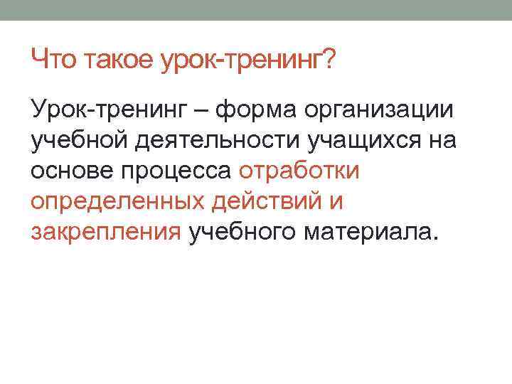 Что такое урок-тренинг? Урок-тренинг – форма организации учебной деятельности учащихся на основе процесса отработки