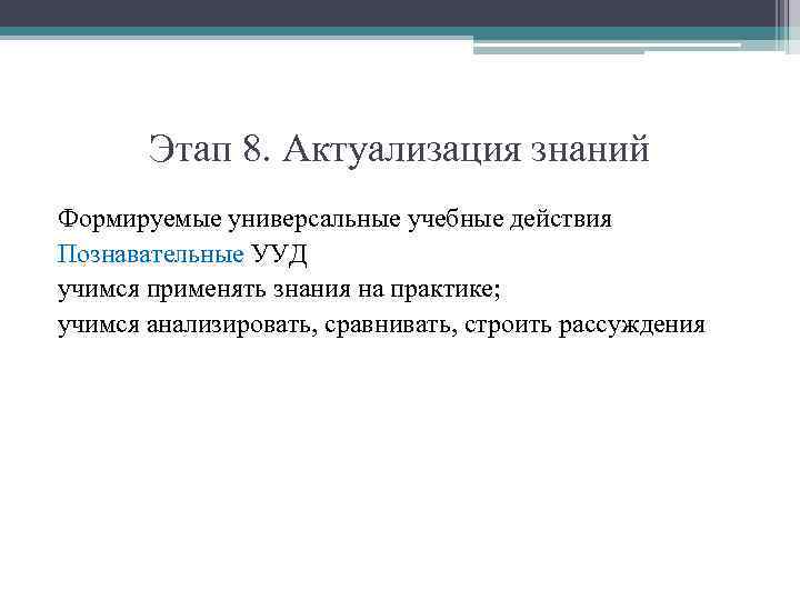 Этап 8. Актуализация знаний Формируемые универсальные учебные действия Познавательные УУД учимся применять знания на