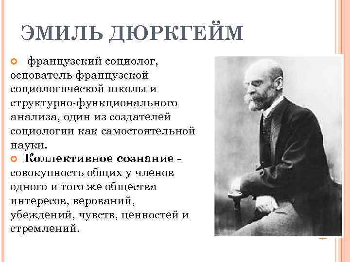 ЭМИЛЬ ДЮРКГЕЙМ французский социолог, основатель французской социологической школы и структурно-функционального анализа, один из создателей