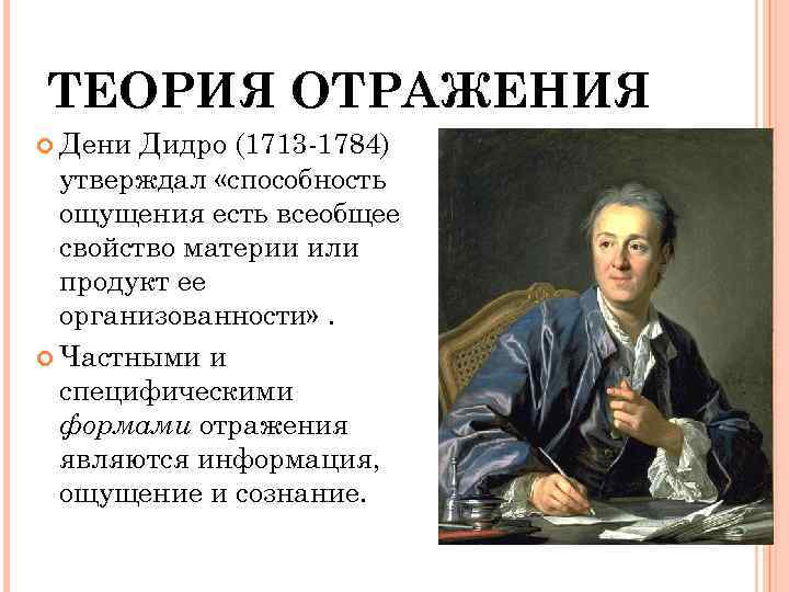 ТЕОРИЯ ОТРАЖЕНИЯ Дени Дидро (1713 -1784) утверждал «способность ощущения есть всеобщее свойство материи или