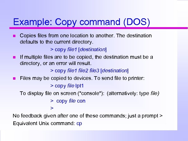 Example: Copy command (DOS) Copies files from one location to another. The destination defaults