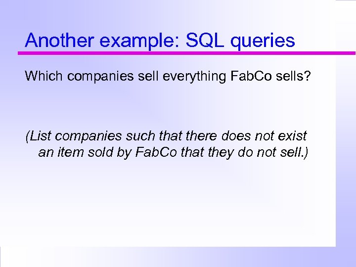 Another example: SQL queries Which companies sell everything Fab. Co sells? (List companies such