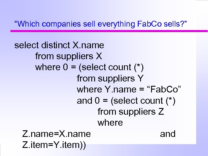 “Which companies sell everything Fab. Co sells? ” select distinct X. name from suppliers