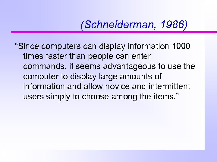 (Schneiderman, 1986) “Since computers can display information 1000 times faster than people can enter