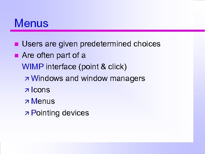 Menus Users are given predetermined choices Are often part of a WIMP interface (point