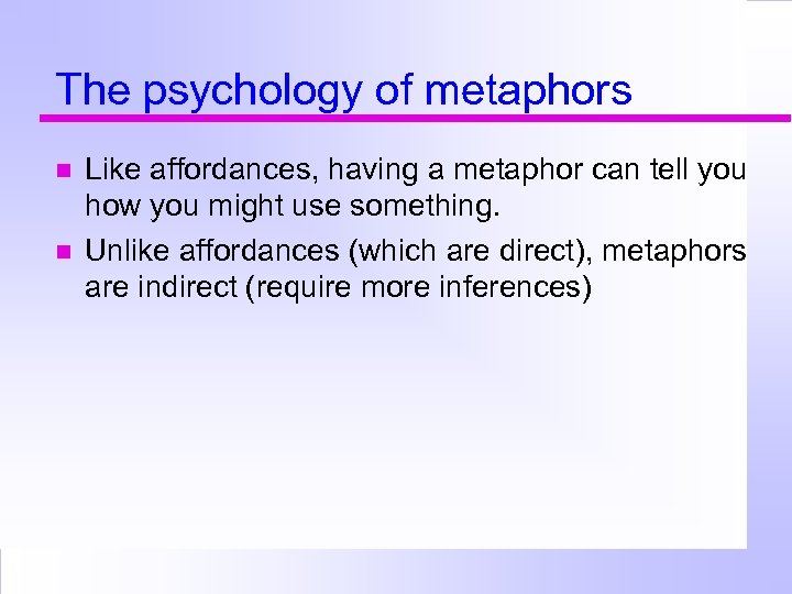 The psychology of metaphors Like affordances, having a metaphor can tell you how you