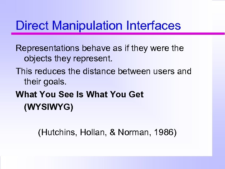 Direct Manipulation Interfaces Representations behave as if they were the objects they represent. This